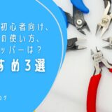 ガンプラ初心者向け、ニッパーの使い方、おすすめ3選、100均ニッパーは？