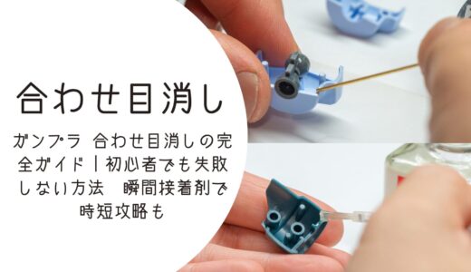 ガンプラ 合わせ目消しの完全ガイド｜初心者でも失敗しない方法　瞬間接着剤で時短攻略も